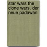 Star Wars The Clone Wars. Der Neue Padawan door Eric Stevens