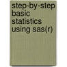 Step-by-step Basic Statistics Using Sas(r) door Larry Hatcher