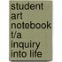 Student Art Notebook T/A Inquiry Into Life
