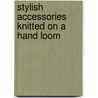 Stylish Accessories Knitted On A Hand Loom door Isela Phelps