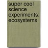 Super Cool Science Experiments: Ecosystems by Matt Mullins