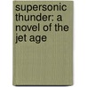 Supersonic Thunder: A Novel Of The Jet Age door Col Walter J. Boyne