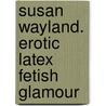 Susan Wayland. Erotic Latex Fetish Glamour door Norman Richter