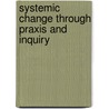 Systemic Change Through Praxis And Inquiry by Arne Collen