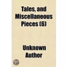 Tales, And Miscellaneous Pieces (Volume 6) door Unknown Author
