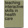 Teaching Interactive Skills In Health Care door Ann Faulkner