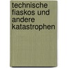 Technische Fiaskos Und Andere Katastrophen by Anonym