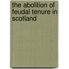 The Abolition Of Feudal Tenure In Scotland door Kenneth G.C. Reid