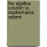 The Algebra Solution To Mathematics Reform