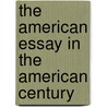 The American Essay In The American Century door Ned Stuckey-French