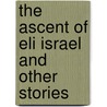 The Ascent Of Eli Israel And Other Stories by Jonathan Papernick
