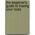 The Beginner's Guide To Tracing Your Roots