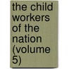 The Child Workers Of The Nation (Volume 5) door National Child Labor Committee