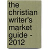 The Christian Writer's Market Guide - 2012 door Jerry B. Jenkins