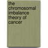 The Chromosomal Imbalance Theory Of Cancer by David Rasnick