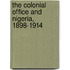 The Colonial Office And Nigeria, 1898-1914