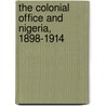 The Colonial Office And Nigeria, 1898-1914 door John Carland