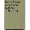 The Colonial Office And Nigeria, 1898-1914 by John Carland