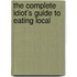 The Complete Idiot's Guide to Eating Local