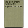 The Elementary Method For Soprano Recorder by Gerald Burakoff