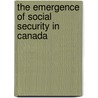 The Emergence Of Social Security In Canada door Dennis Guest