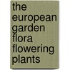 The European Garden Flora Flowering Plants door James Cullen