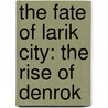 The Fate Of Larik City: The Rise Of Denrok by Jason A. Johnson