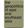 The Geopolitics Of East And Southeast Asia door Bernard K. Gordon
