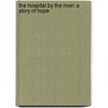 The Hospital By The River: A Story Of Hope door John Little