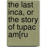 The Last Inca, Or The Story Of Tupac Am[Ru door Jose Gabriel De Tupac-Amaru