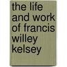 The Life And Work Of Francis Willey Kelsey door John Griffiths Pedley