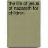 The Life of Jesus of Nazareth for Children door Marion Thomas