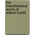 The Miscellaneous Works Of William Hazlitt