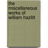 The Miscellaneous Works Of William Hazlitt door William Hazlitt