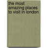 The Most Amazing Places To Visit In London by The Reader'S. Digest