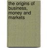 The Origins Of Business, Money And Markets door Keith Roberts