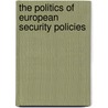 The Politics Of European Security Policies by Xymena Kurowska