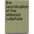 The Reunification of the Abbasid Caliphate