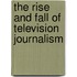 The Rise And Fall Of Television Journalism