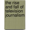 The Rise And Fall Of Television Journalism door Steven Barnett