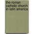 The Roman Catholic Church in Latin America