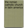 The Roman Catholic Church in Latin America door Jorge I. Dominguez
