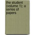 The Student (Volume 1); A Series Of Papers