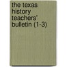 The Texas History Teachers' Bulletin (1-3) by University Of Texas Dept of History