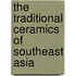 The Traditional Ceramics of Southeast Asia