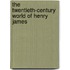 The Twentieth-Century World Of Henry James