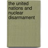 The United Nations And Nuclear Disarmament by United Nations: Department for Disarmament Affairs