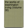 The Works Of Washington Irving (Volume 30) by Washington Washington Irving