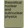 Theoretical Nuclear And Subnuclear Physics by John Dirk Walecka