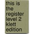 This Is The Register Level 2 Klett Edition